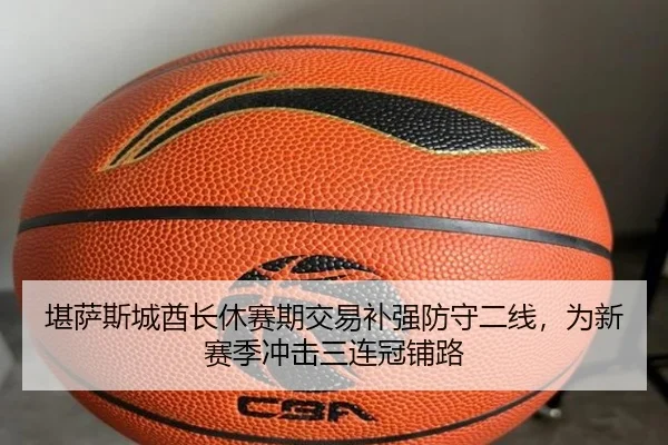 堪萨斯城酋长休赛期交易补强防守二线，为新赛季冲击三连冠铺路