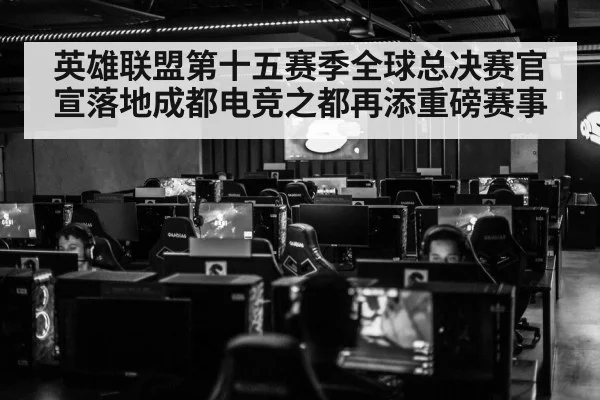 英雄联盟第十五赛季全球总决赛官宣落地成都电竞之都再添重磅赛事